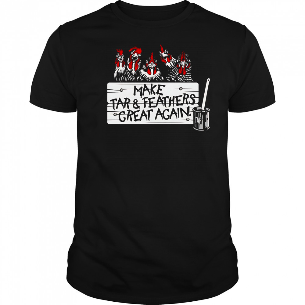 Make tar and feathers great again shirt