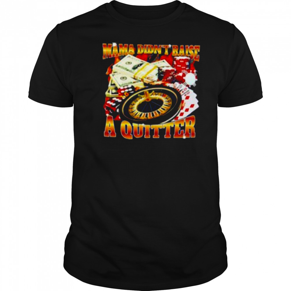 Mama didn’t raise a quitter casino shirt