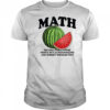 Math the only place where people buy 66 watermelons shirt
