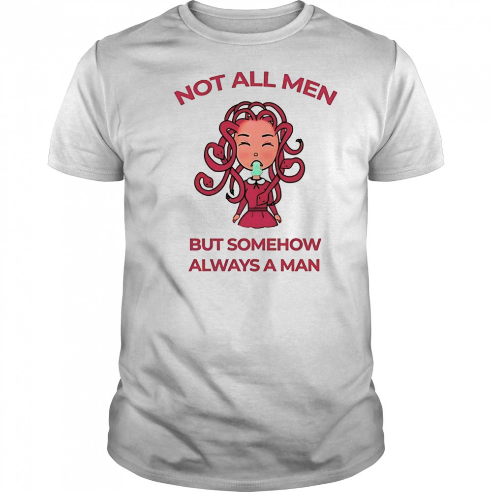 Medusa not all men but somehow always a man shirt