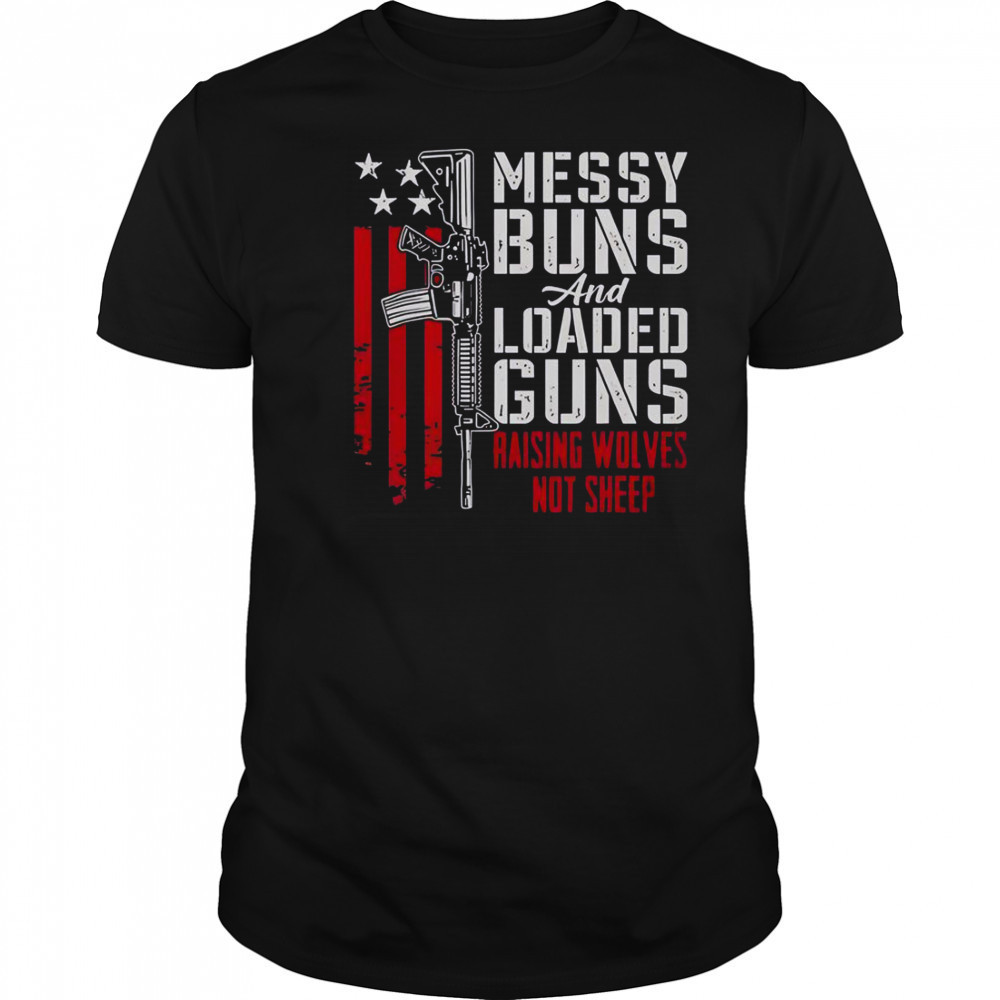 Messy Buns And Loaded Guns Raising Wolves Not Sheep Pro Gun T-Shirt