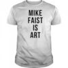 Mike faist is art shirt