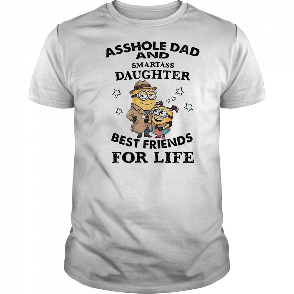 Minion asshole Dad and smartass Daughter best friends for life shirt