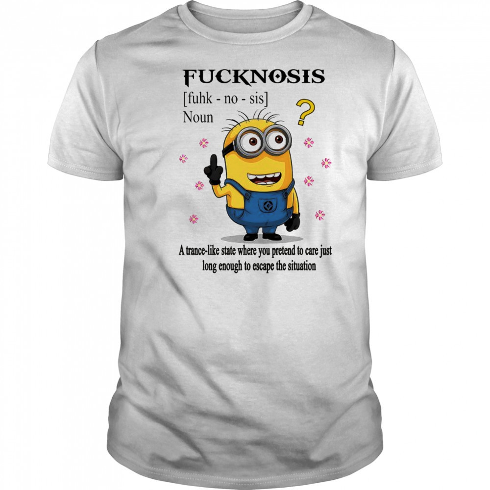 Minion middle finger Fucknosis a trance-like State where you pretend to care shirt