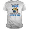 Minion you can’t fix stupid but you can numb it with a 2×4 shirt