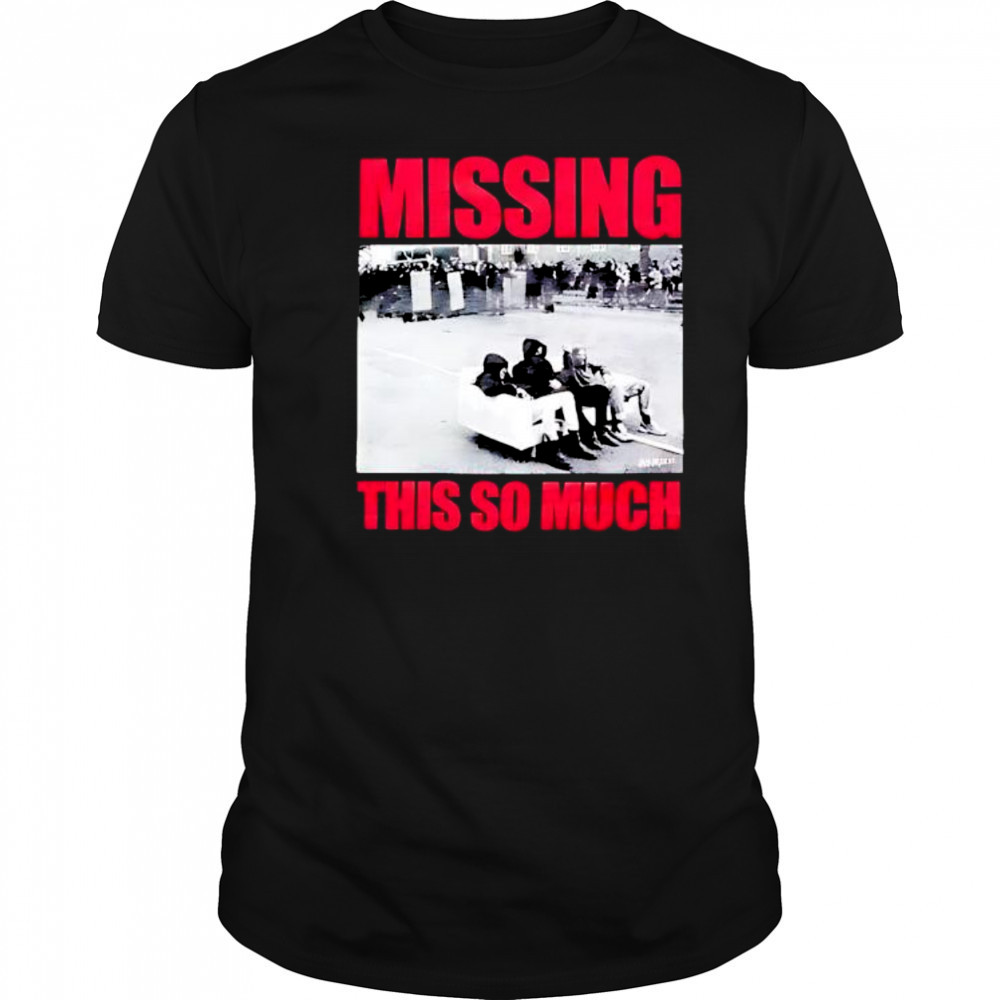 Missing This So Much picture shirt
