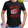 Moister Than An Oyster Shirt