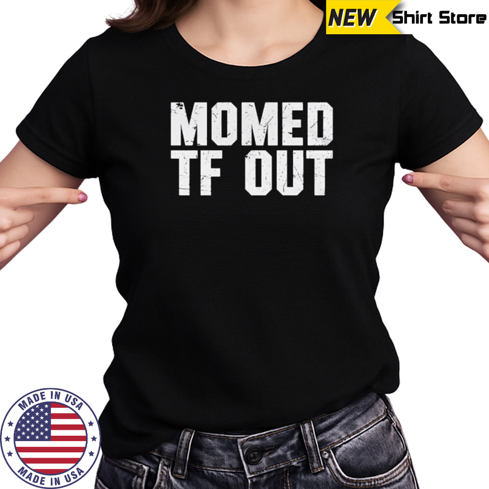 Momed Tf Out shirt