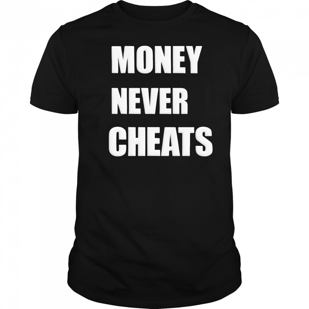 Money Never Cheats shirt