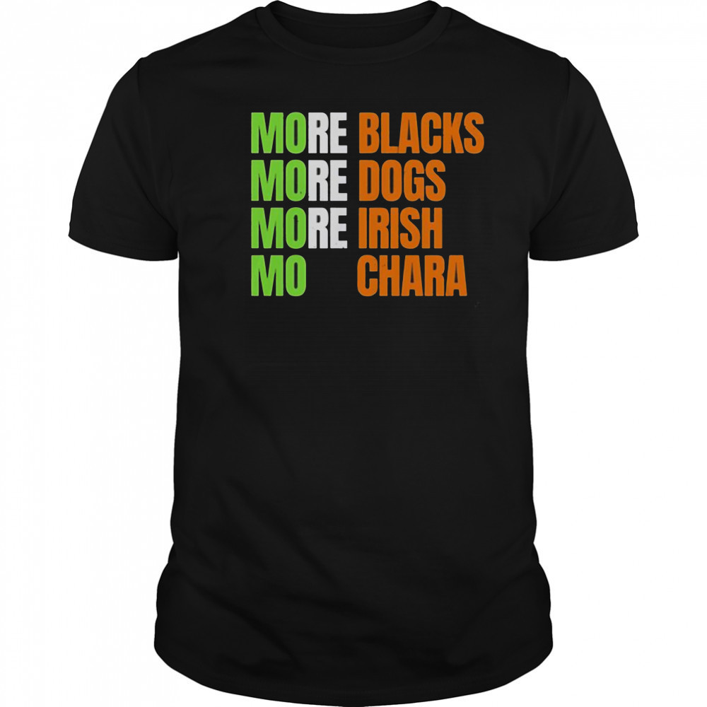 More Blacks More Dogs More Irish Mo Chara T-Shirt