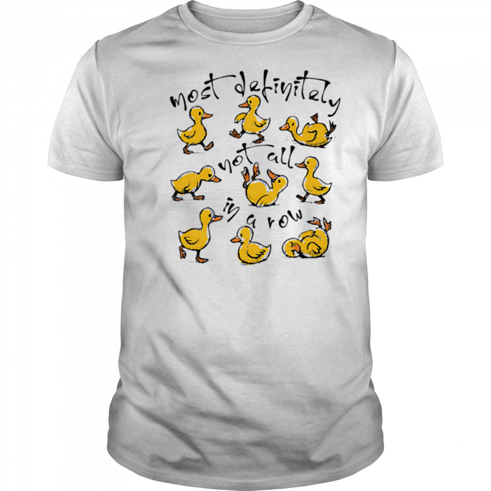 Most Definitely Not All In A Row cute ducks shirt