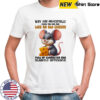 Mouse why age gracefully when you can age like an old cheese shirt