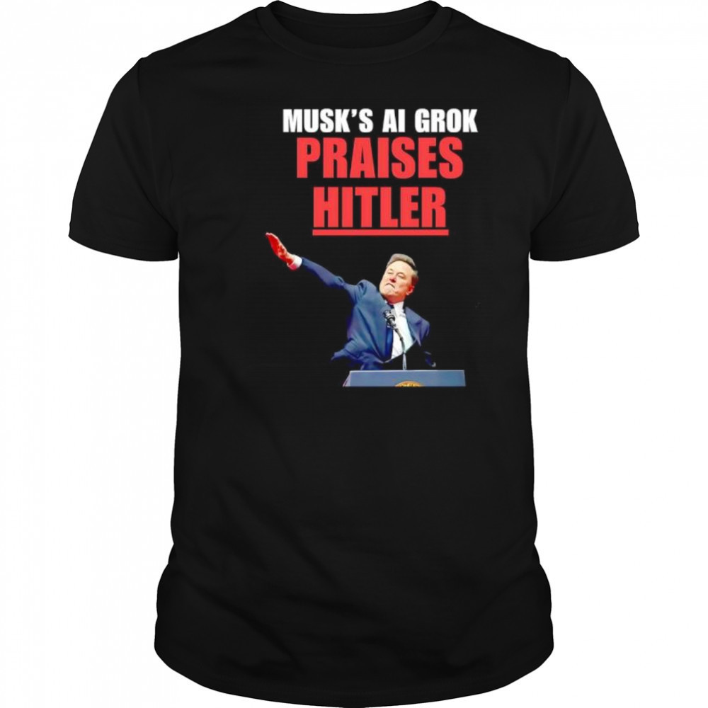 Musk’s Ai Grok Praises Hitler shirt