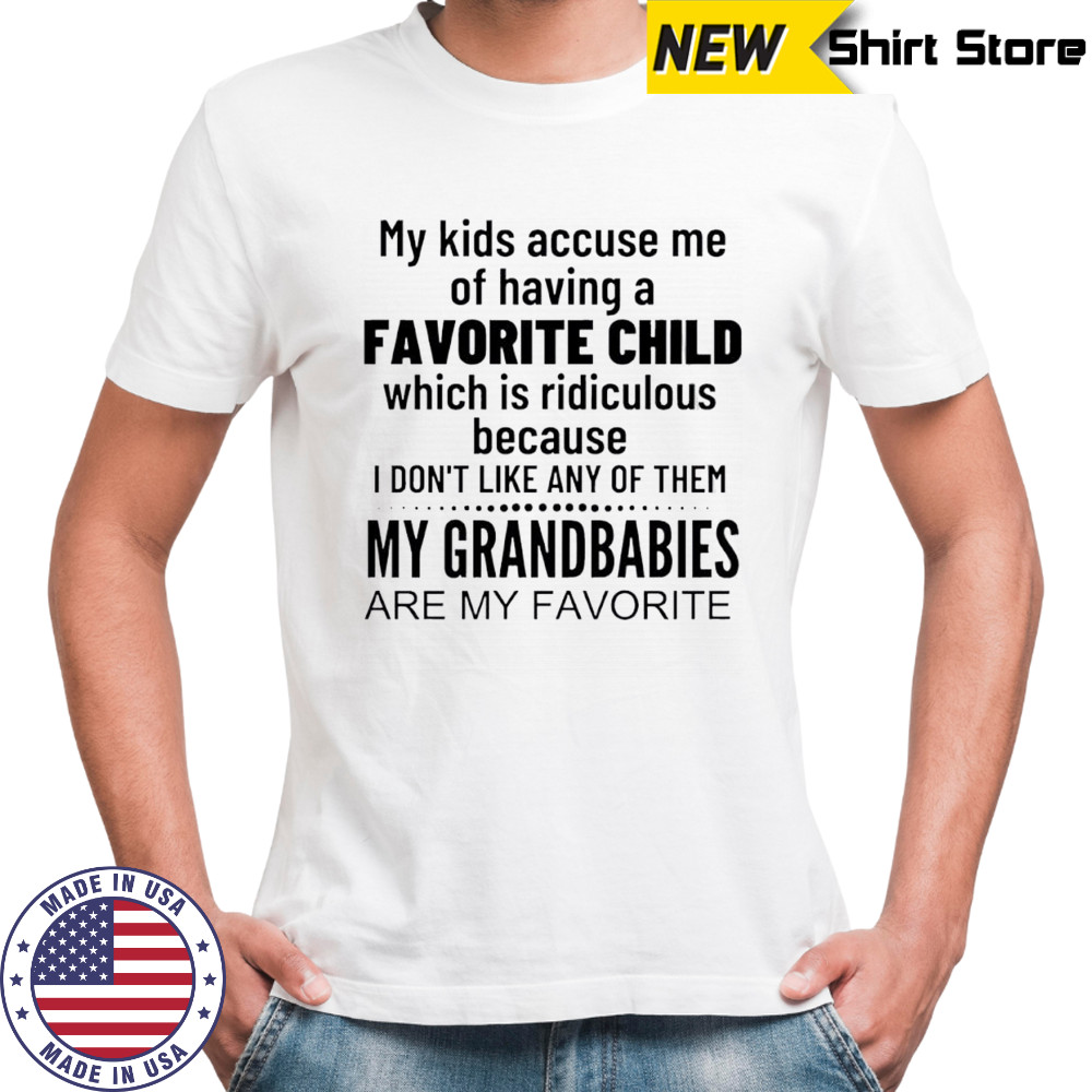 My Kids Accuse Me Of Having A Favorite Child shirt