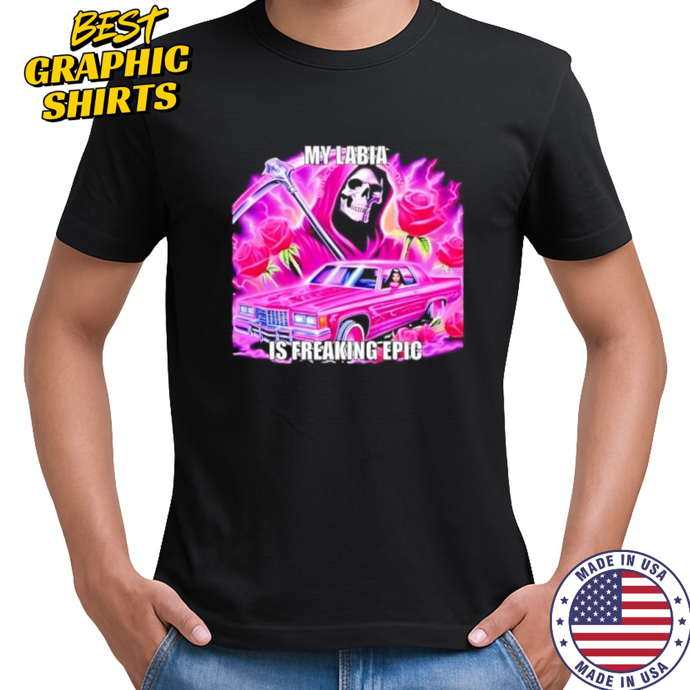 My labia is freaking epic grim reaper shirt