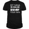 My nana could beat up your papa shirt
