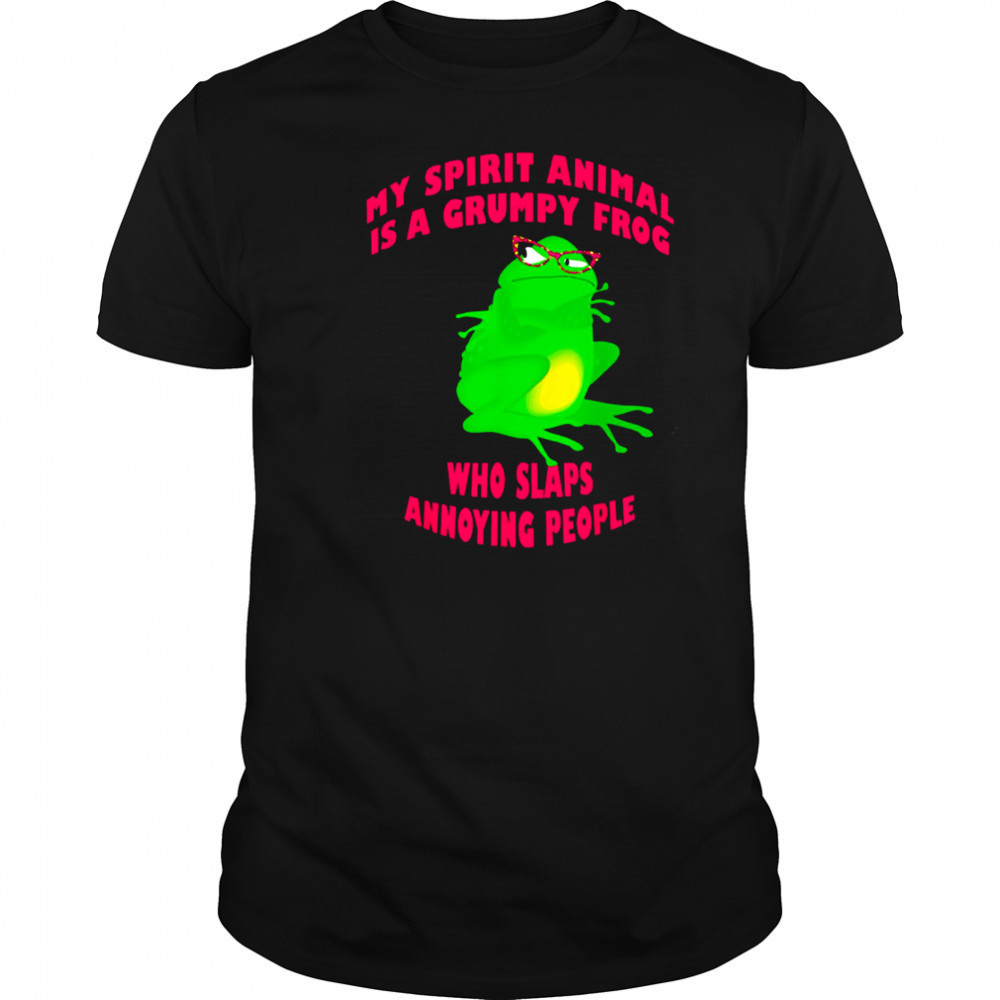 My Spirit Animal Is A Grumpy Frog Who Slaps Annoying People shirt