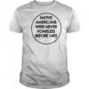 Native Americans were never homeless before 1492 shirt