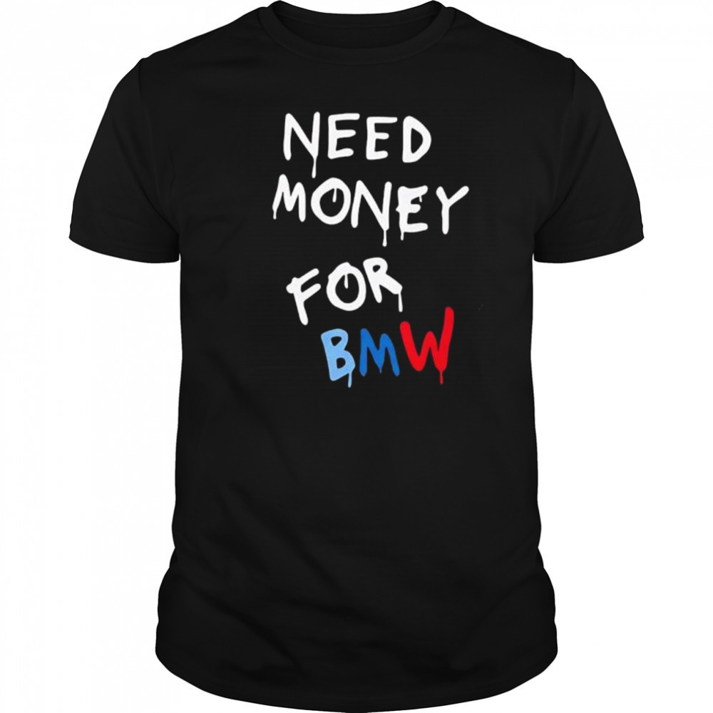 Need Money For Bmw shirt
