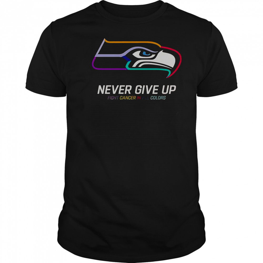 Never Give Up Fight Cancer In All Colors Seattle Seahawks T-Shirt