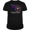 Never Give Up Fight Cancer In All Colors Tennessee Titans T-Shirt