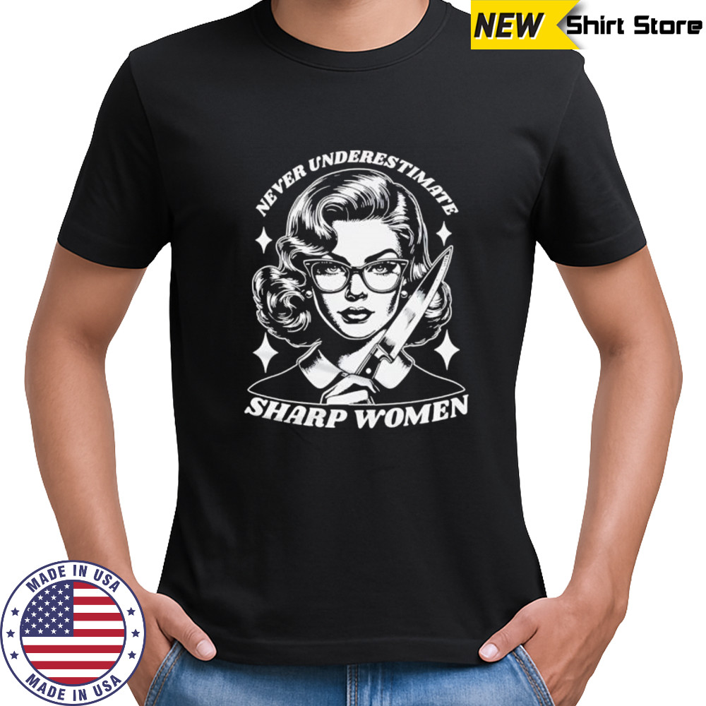 Never Underestimate Sharp Woman shirt