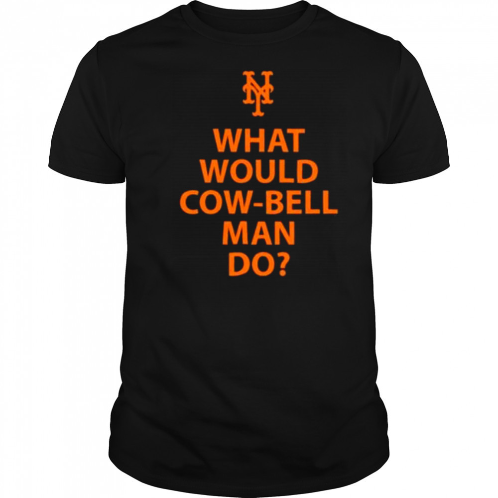 New York Mets what would cow bell man do shirt