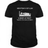 Newton’s First Law A Body At Rest Wants To Stay At Rest T-Shirt