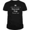 No I Do Not Want A Souvenir Cup Thank You T-Shirt