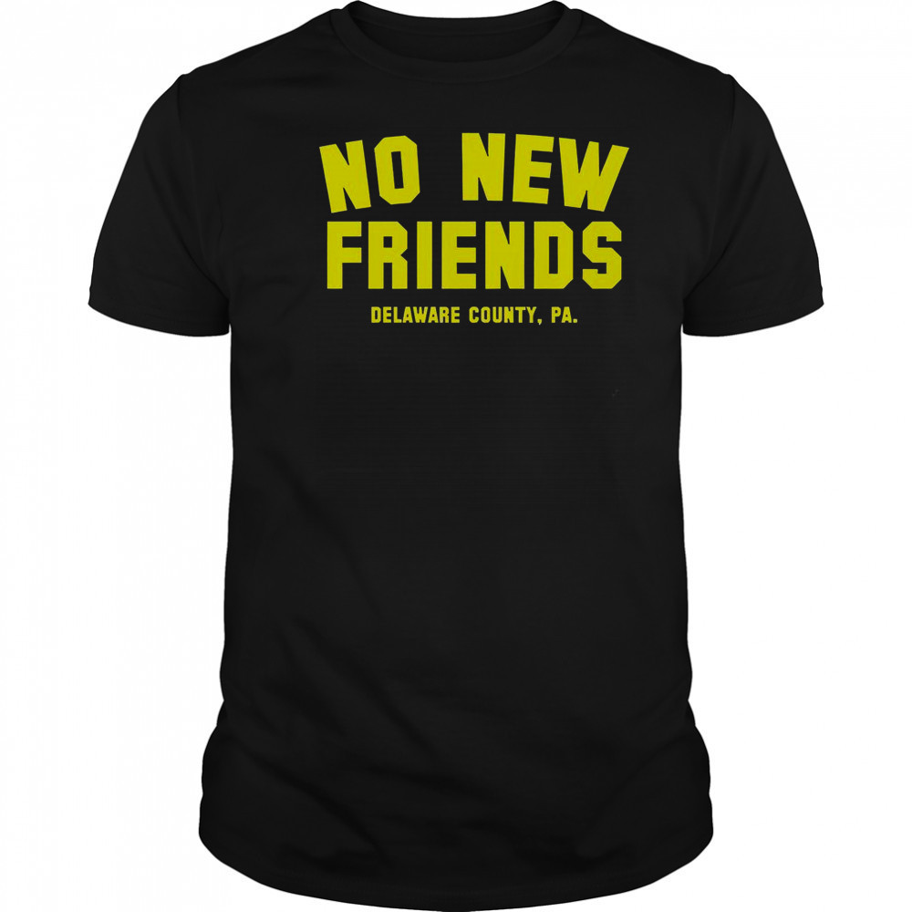 No New Friends Delaware County PA T-Shirt