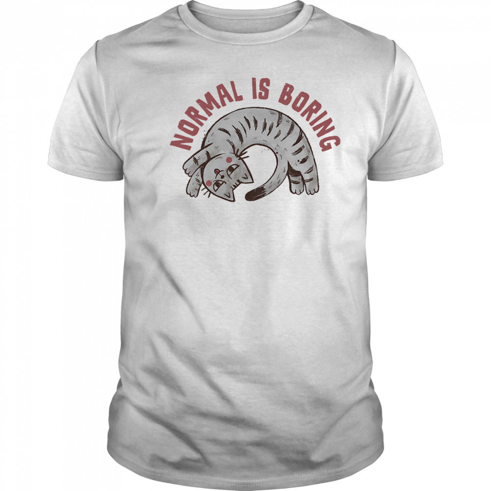 Normal is boring shirt