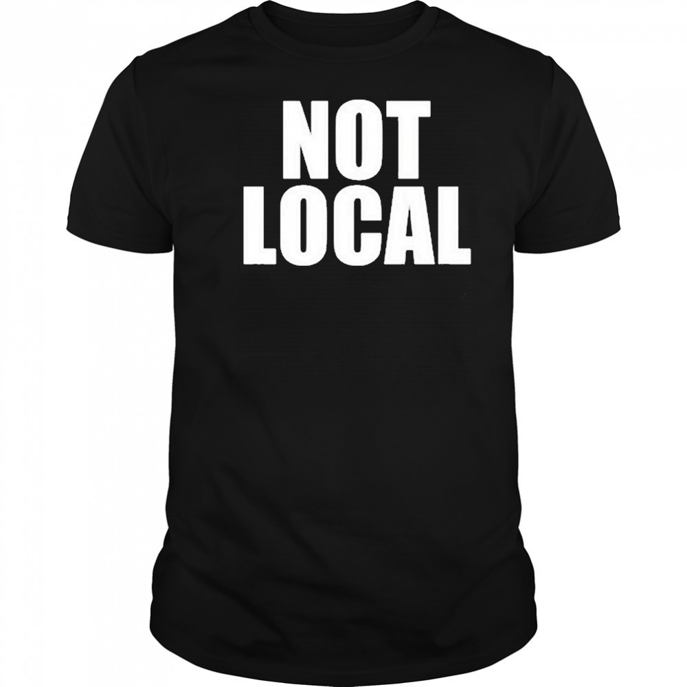 Not Local T-Shirt
