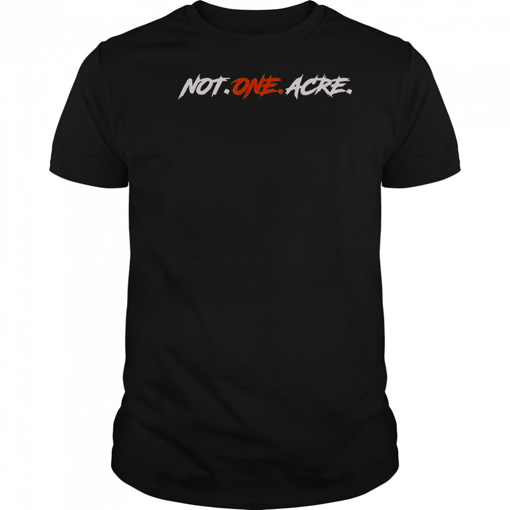 Not One Acre T-Shirt