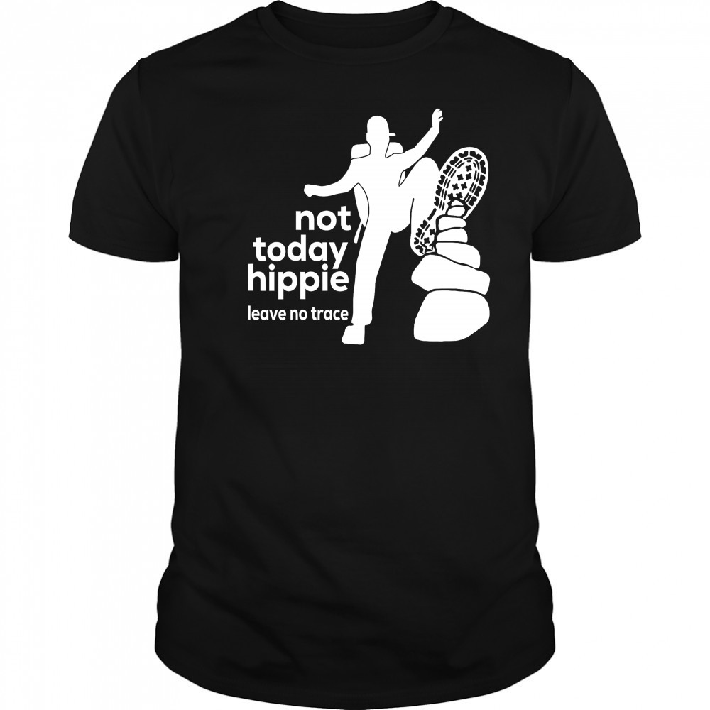 Not today hippie leave no trace shirt