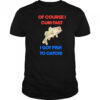 Of course I come fast I got fish to catch shirt
