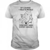 Of Course I Talk To Myself Sometimes I Need Expert Advice shirt
