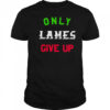 Only lames give up shirt