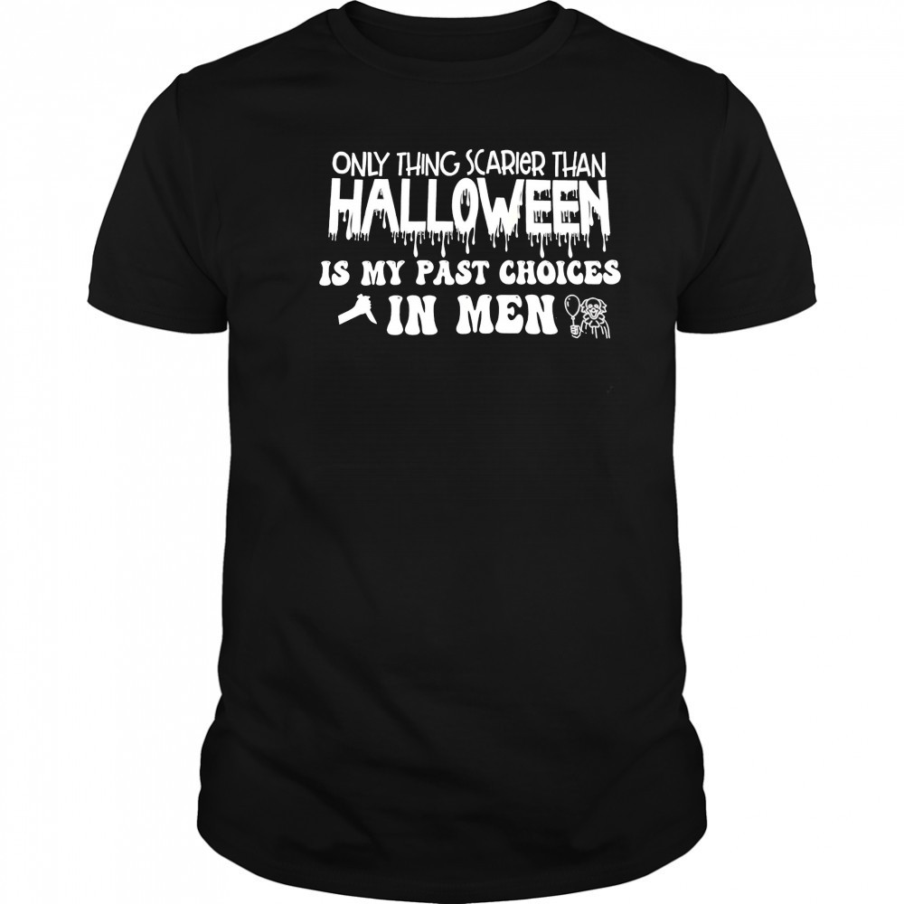 Only Thing Scarier Than Halloween Is My Past Choices In Men shirt