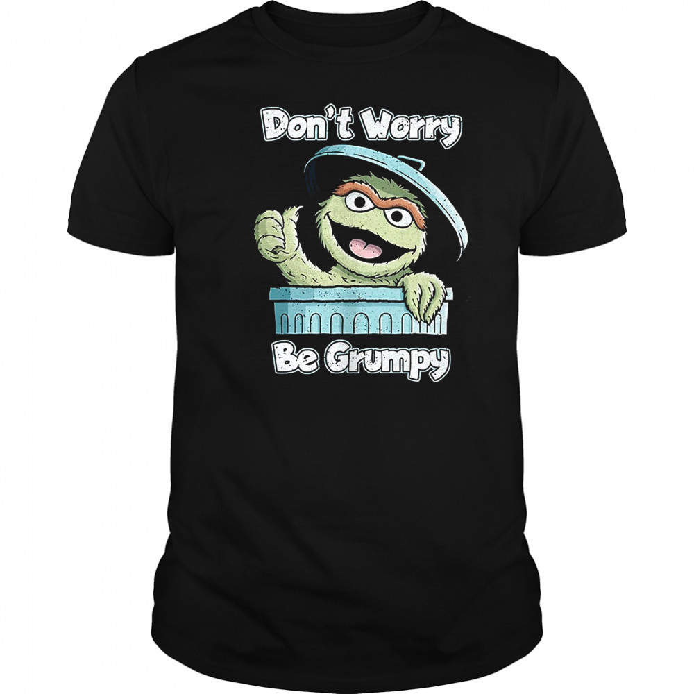 Oscar the Grouch don’t worry be grumpy shirt