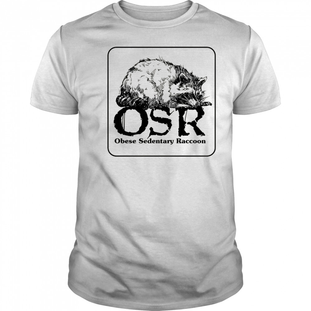 OSR Obese Sedentary Raccoon shirt