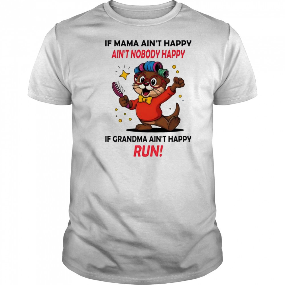 Otter if mama ain’t happy ain’t nobody happy if grandma ain’t happy run shirt