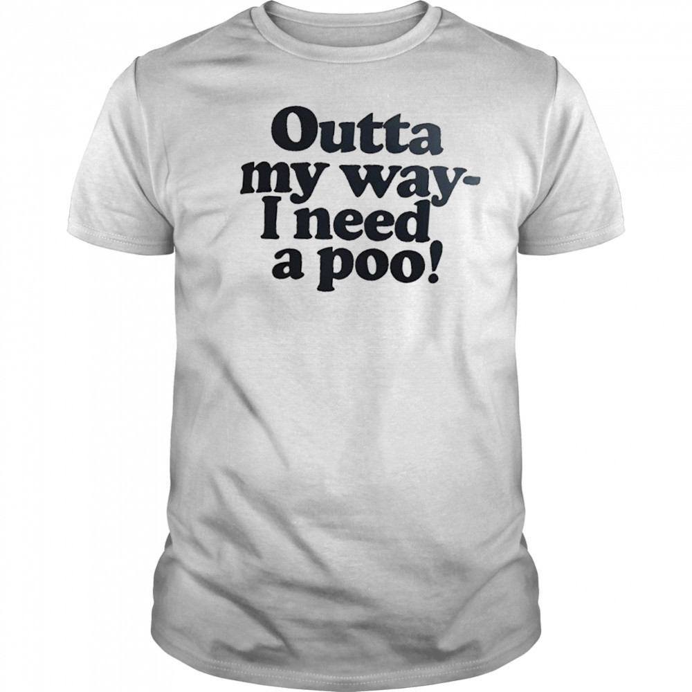 Outta my way I need a poo shirt