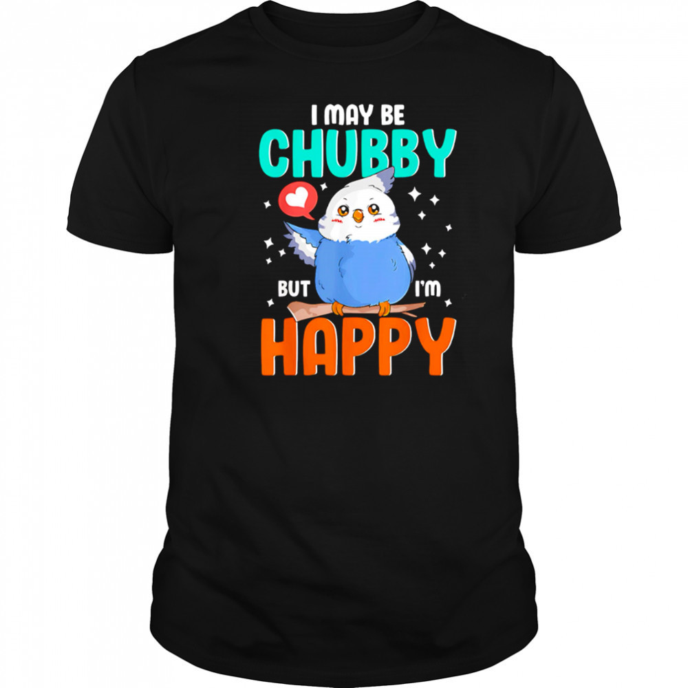 Owl I May Be Chubby But I’m Happy shirt