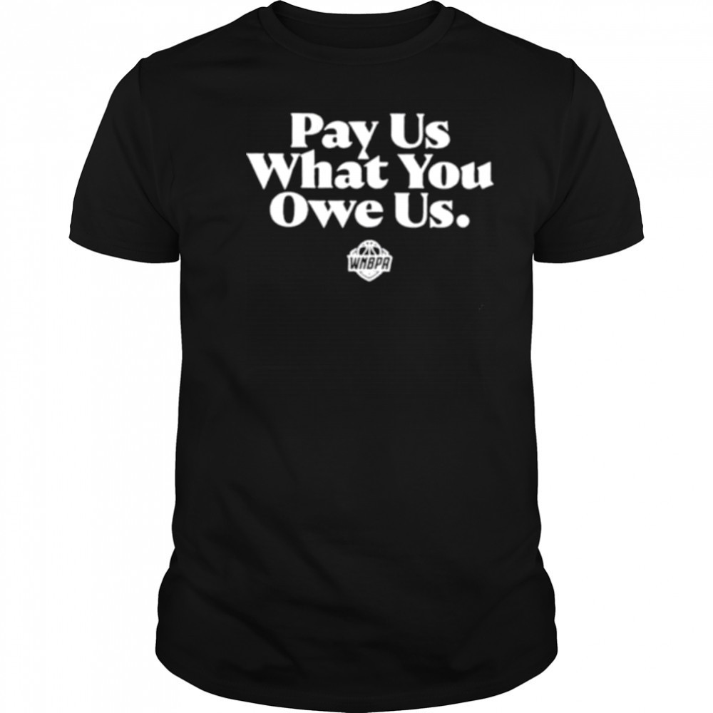 Pay us what you owe us WNBPA shirt
