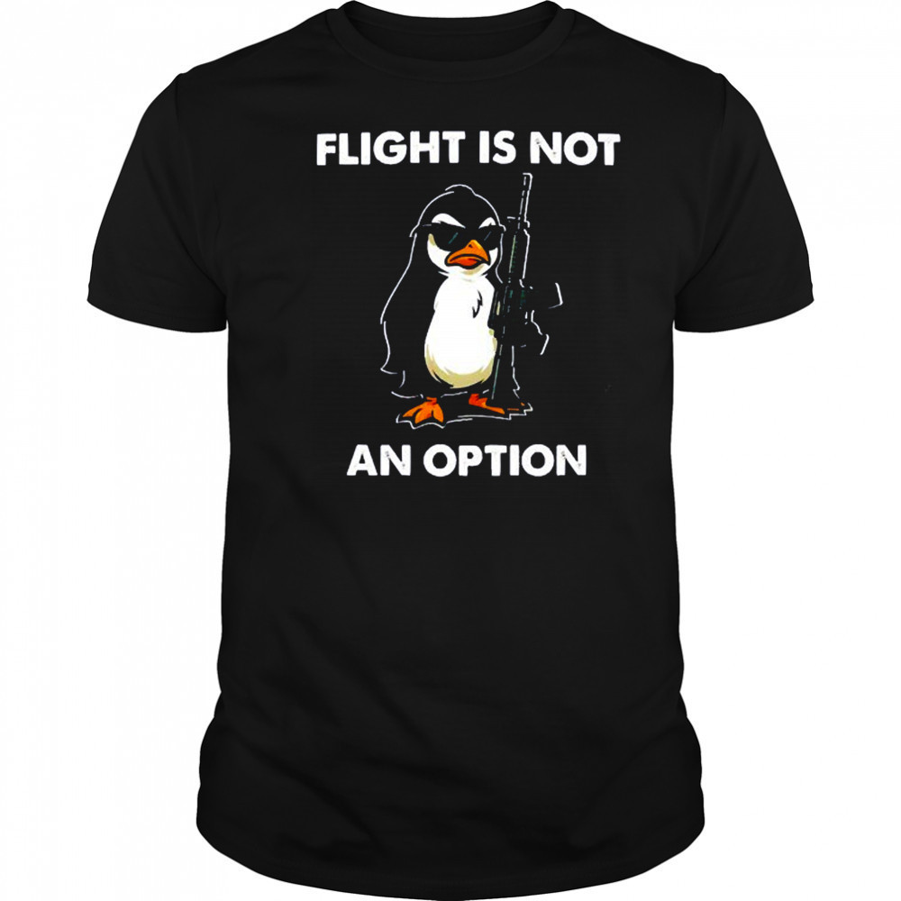 Penguins gun flight is not an option shirt