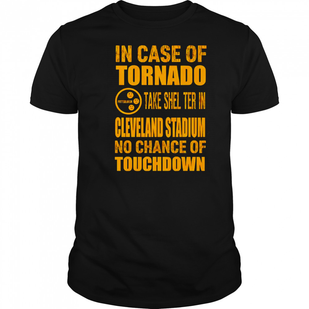 Pittsburgh Cleveland in case of tornado take shelter in Cleveland stadium no chance of touchdown shirt