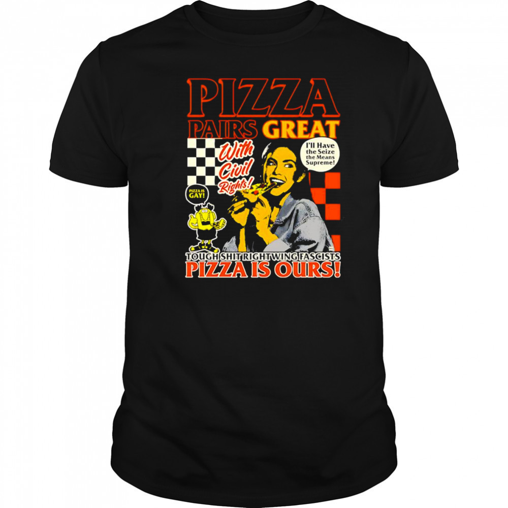 Pizza pairs great pizza is ours shirt