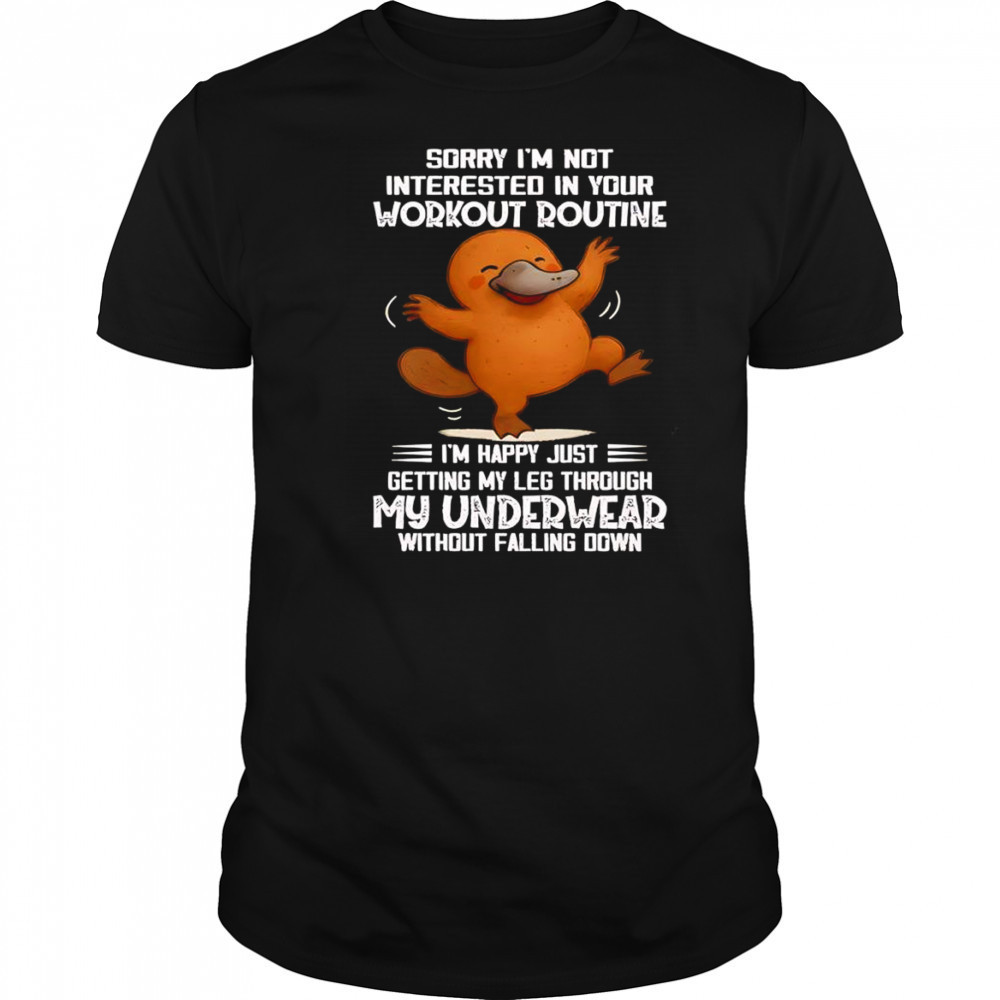 Platypus sorry I’m not interested in your workout routine shirt