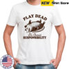 Play dead to avoid responsibility shirt