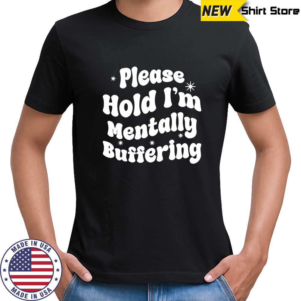 Please Hold I’m Mentally Buffering shirt